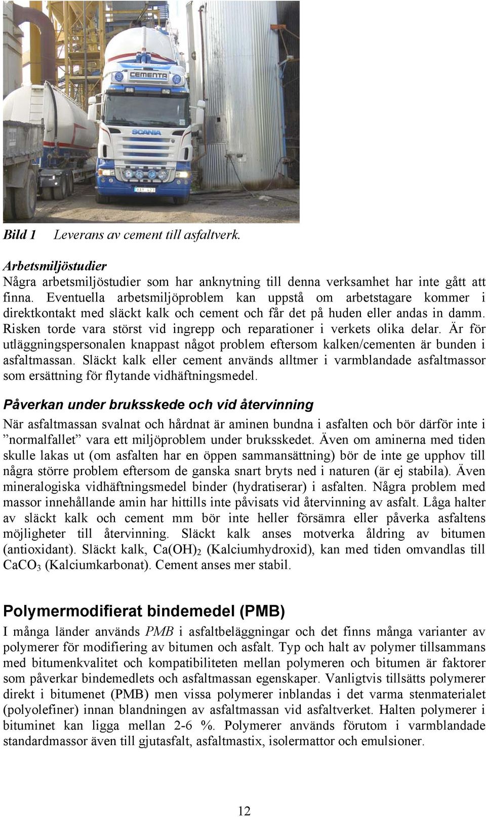 Risken torde vara störst vid ingrepp och reparationer i verkets olika delar. Är för utläggningspersonalen knappast något problem eftersom kalken/cementen är bunden i asfaltmassan.
