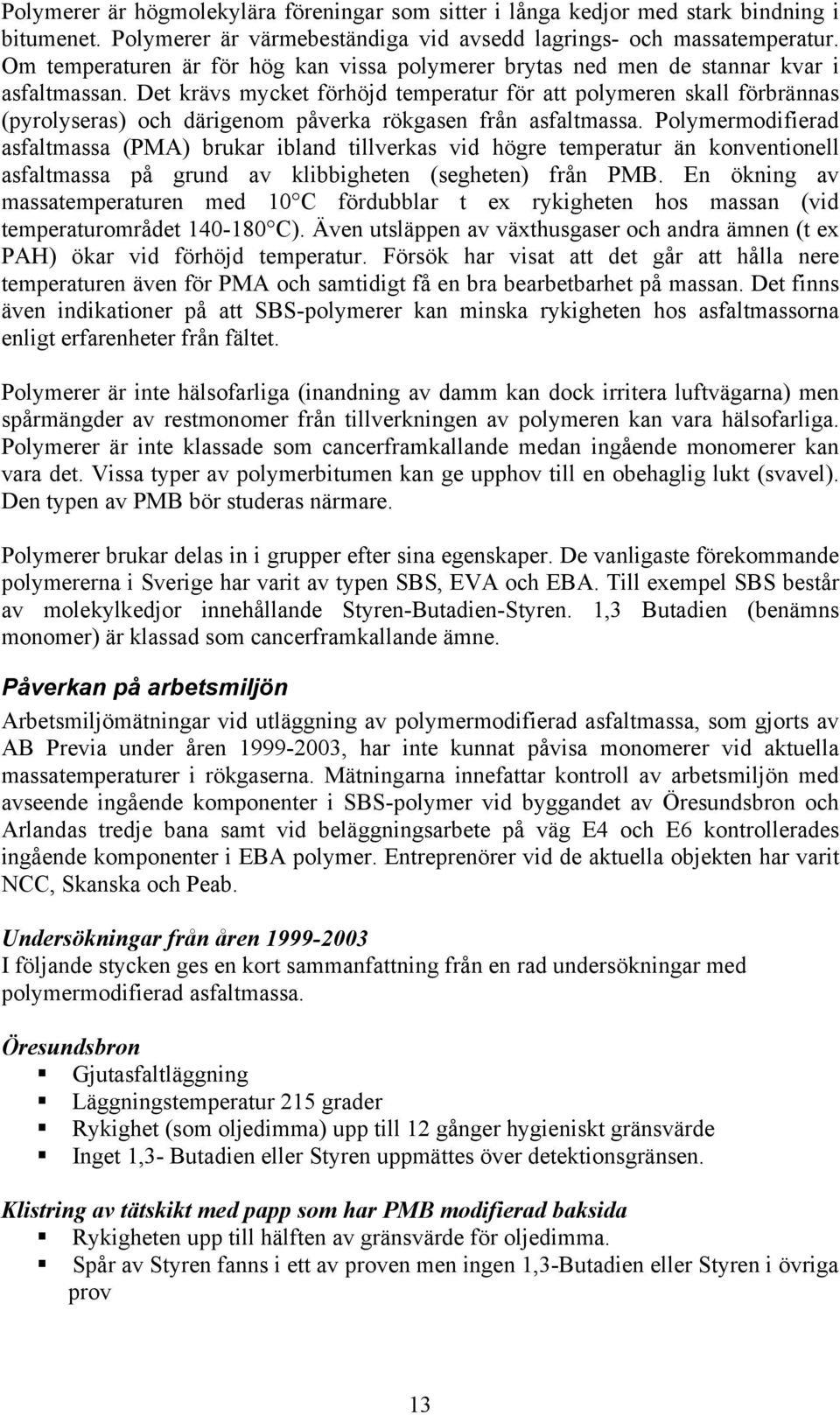 Det krävs mycket förhöjd temperatur för att polymeren skall förbrännas (pyrolyseras) och därigenom påverka rökgasen från asfaltmassa.
