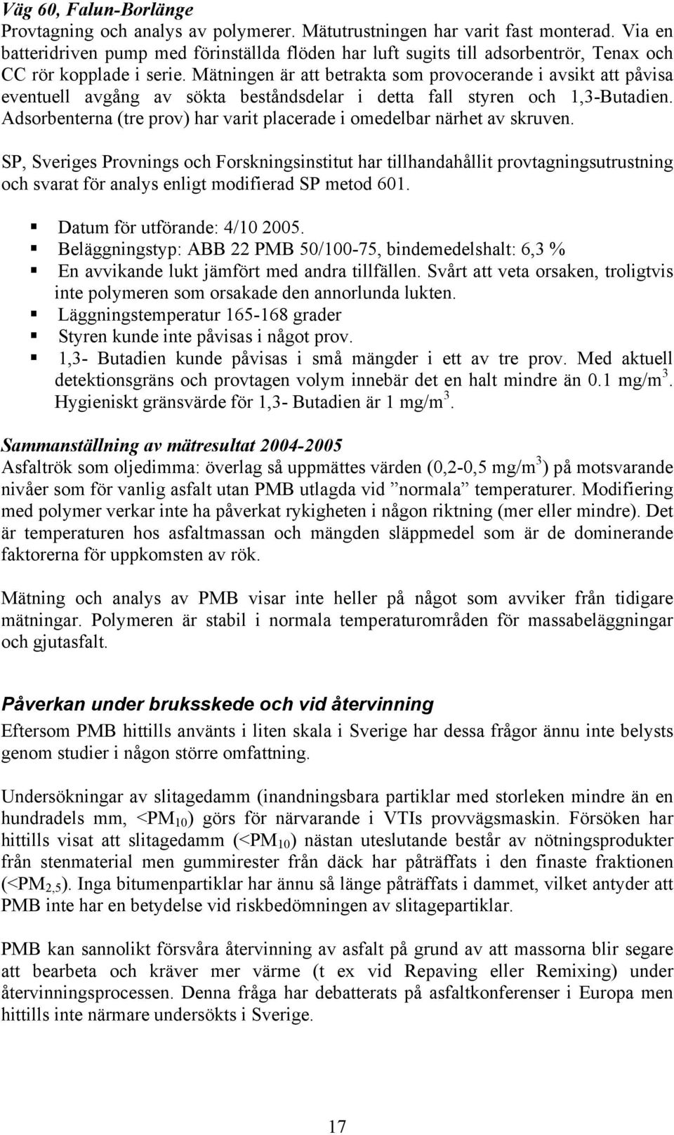 Mätningen är att betrakta som provocerande i avsikt att påvisa eventuell avgång av sökta beståndsdelar i detta fall styren och 1,3-Butadien.