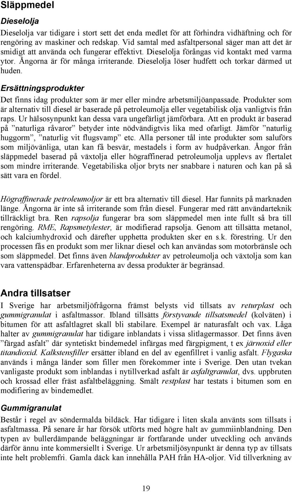 Dieselolja löser hudfett och torkar därmed ut huden. Ersättningsprodukter Det finns idag produkter som är mer eller mindre arbetsmiljöanpassade.