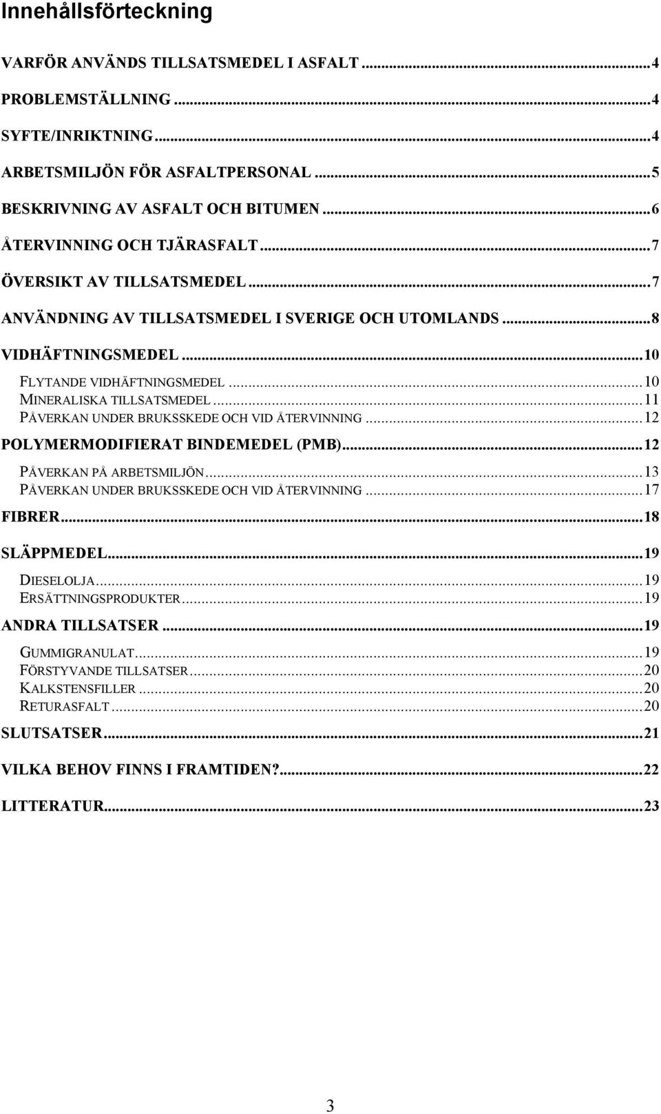 ..11 PÅVERKAN UNDER BRUKSSKEDE OCH VID ÅTERVINNING...12 POLYMERMODIFIERAT BINDEMEDEL (PMB)...12 PÅVERKAN PÅ ARBETSMILJÖN...13 PÅVERKAN UNDER BRUKSSKEDE OCH VID ÅTERVINNING...17 FIBRER...18 SLÄPPMEDEL.
