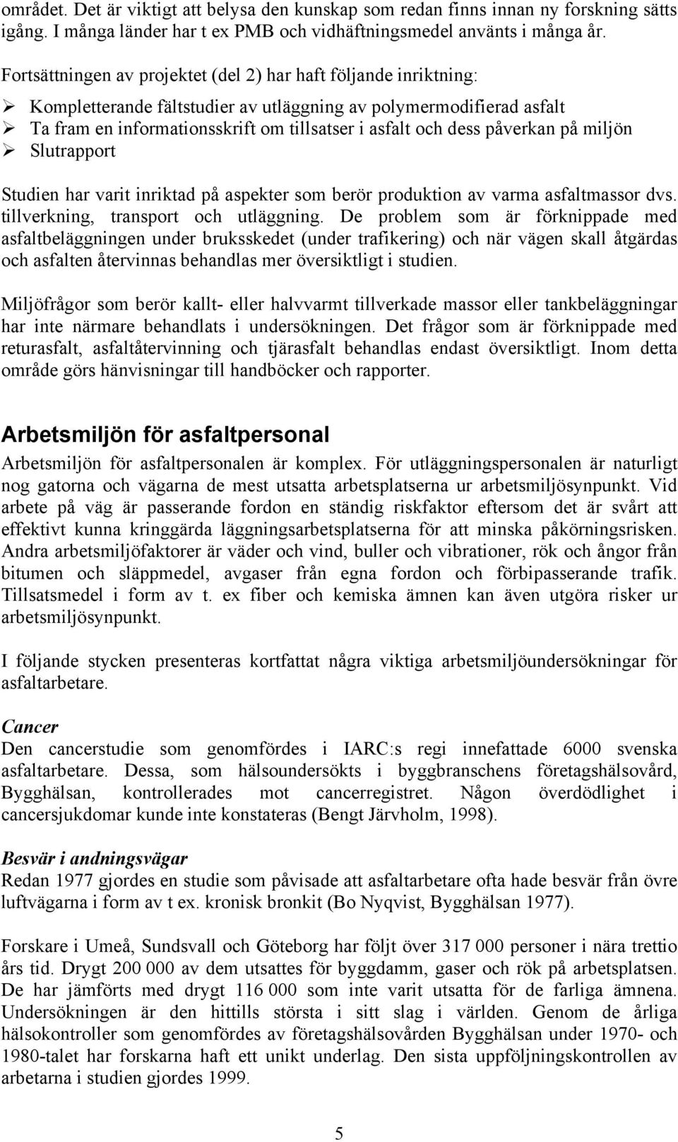 påverkan på miljön Slutrapport Studien har varit inriktad på aspekter som berör produktion av varma asfaltmassor dvs. tillverkning, transport och utläggning.