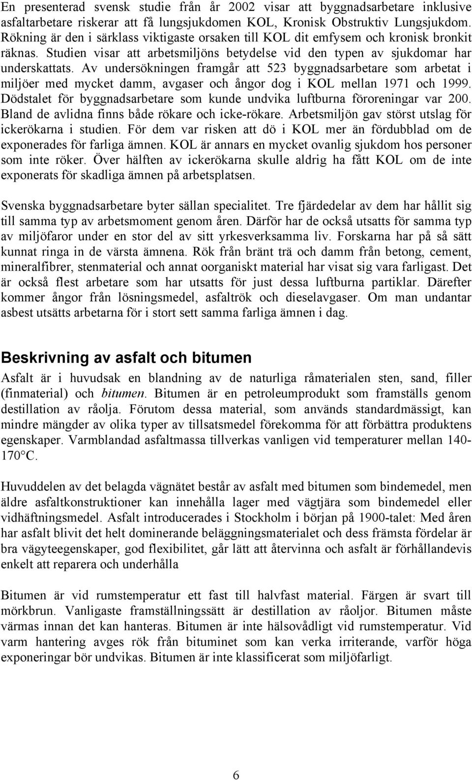 Av undersökningen framgår att 523 byggnadsarbetare som arbetat i miljöer med mycket damm, avgaser och ångor dog i KOL mellan 1971 och 1999.
