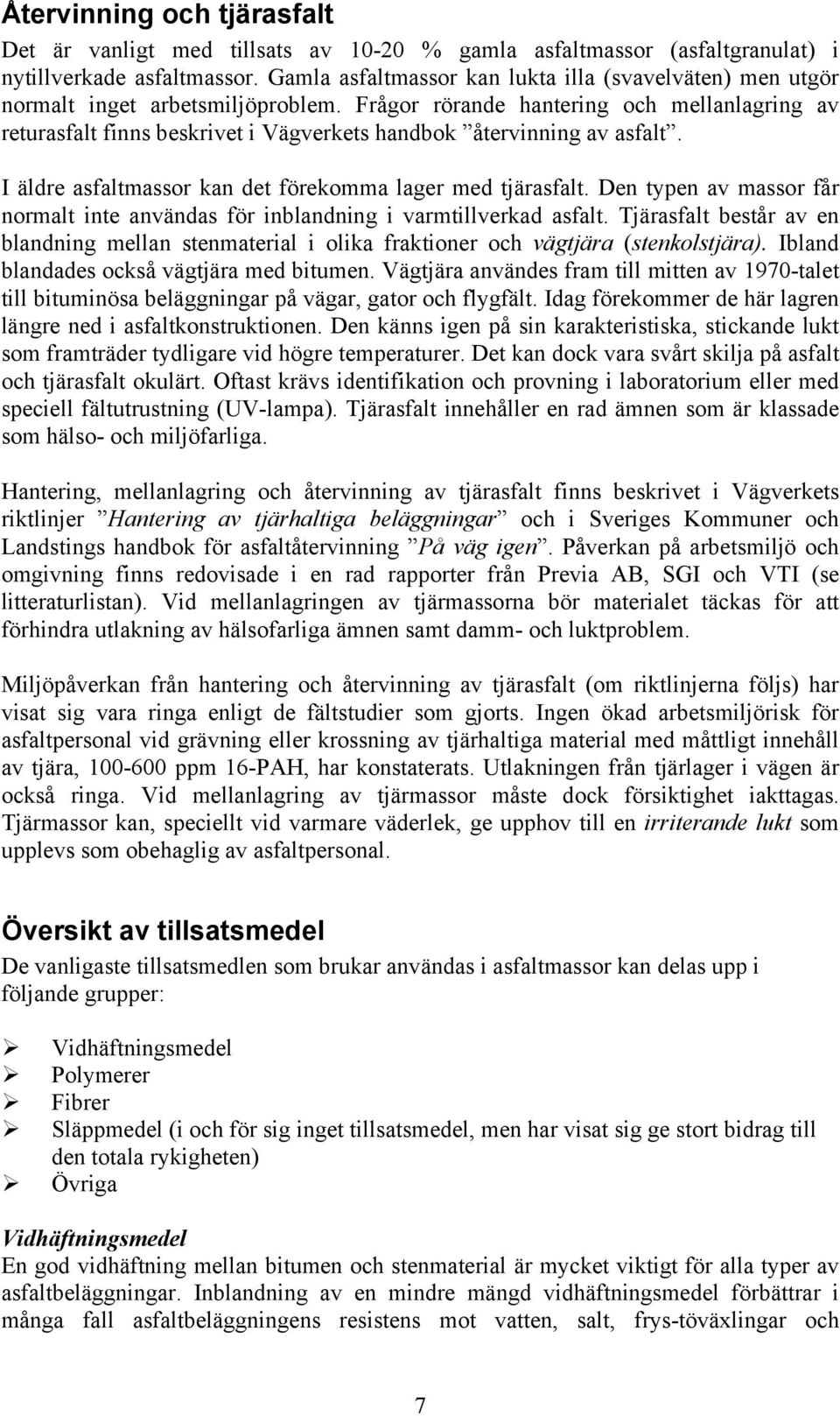 Frågor rörande hantering och mellanlagring av returasfalt finns beskrivet i Vägverkets handbok återvinning av asfalt. I äldre asfaltmassor kan det förekomma lager med tjärasfalt.