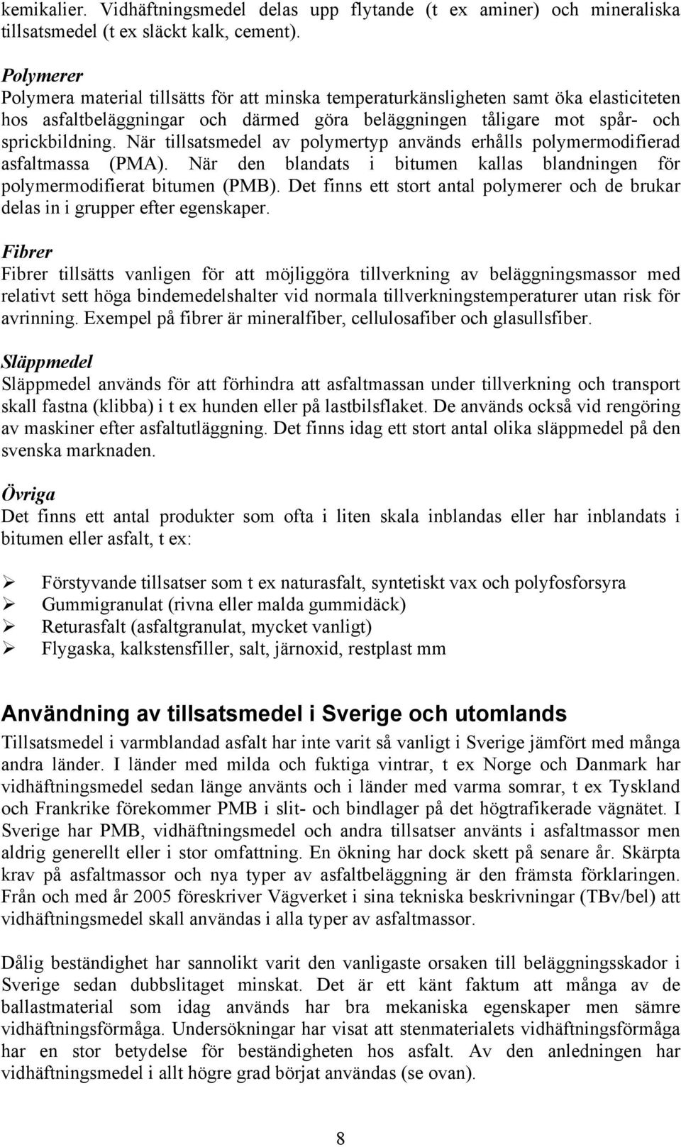 När tillsatsmedel av polymertyp används erhålls polymermodifierad asfaltmassa (PMA). När den blandats i bitumen kallas blandningen för polymermodifierat bitumen (PMB).