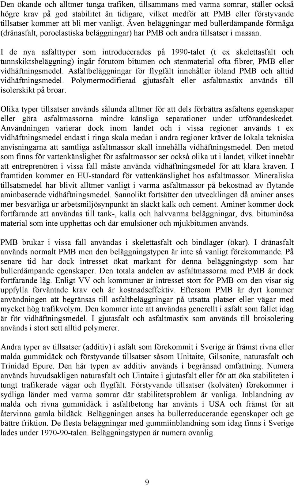 I de nya asfalttyper som introducerades på 1990-talet (t ex skelettasfalt och tunnskiktsbeläggning) ingår förutom bitumen och stenmaterial ofta fibrer, PMB eller vidhäftningsmedel.