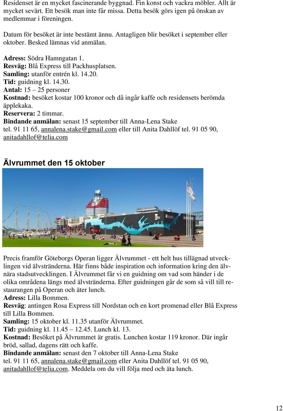 Samling: utanför entrén kl. 14.20. Tid: guidning kl. 14.30. Antal: 15 25 personer Kostnad: besöket kostar 100 kronor och då ingår kaffe och residensets berömda äpplekaka. Reservera: 2 timmar.