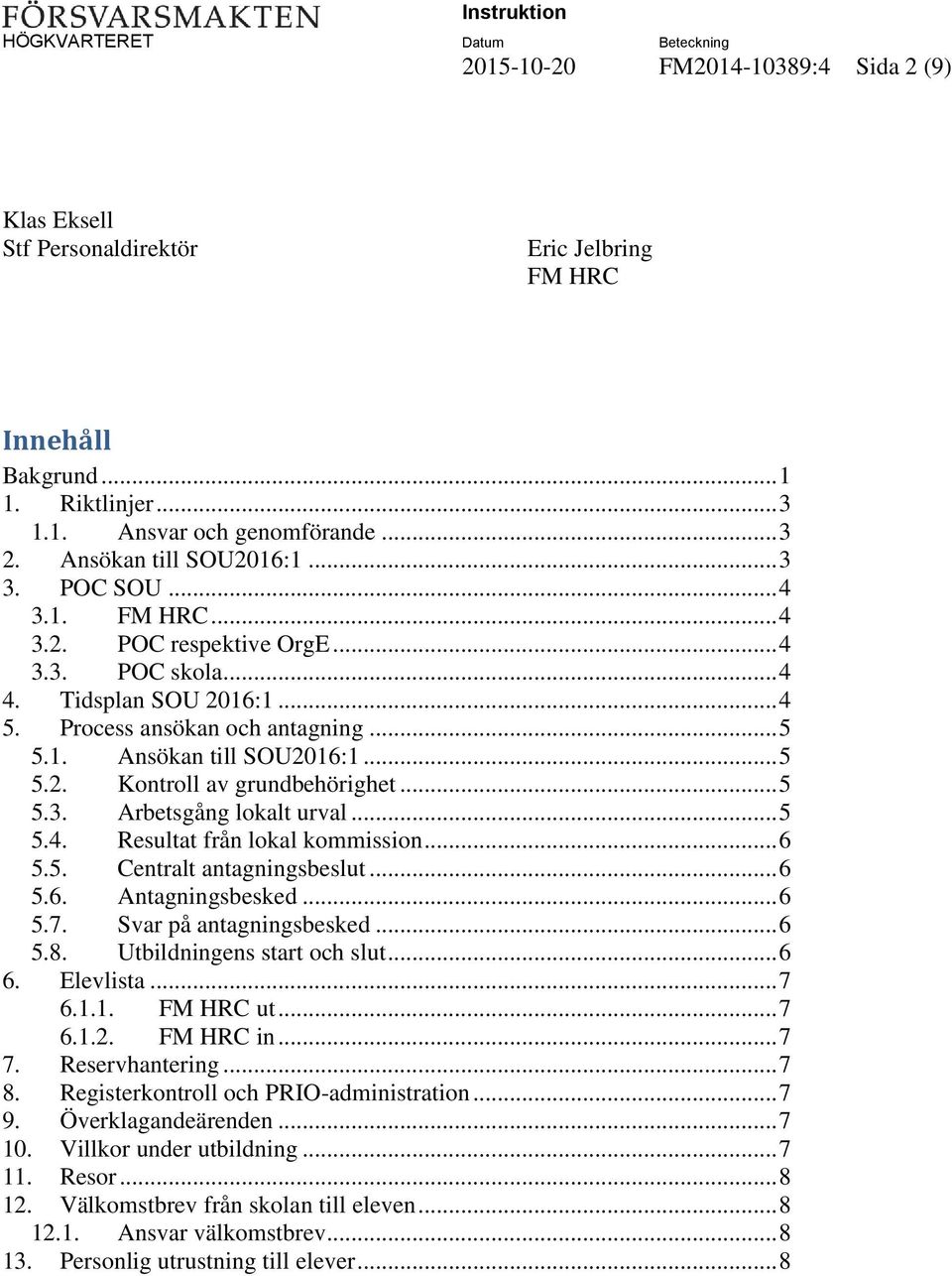 .. 5 5.3. Arbetsgång lokalt urval... 5 5.4. Resultat från lokal kommission... 6 5.5. Centralt antagningsbeslut... 6 5.6. Antagningsbesked... 6 5.7. Svar på antagningsbesked... 6 5.8.