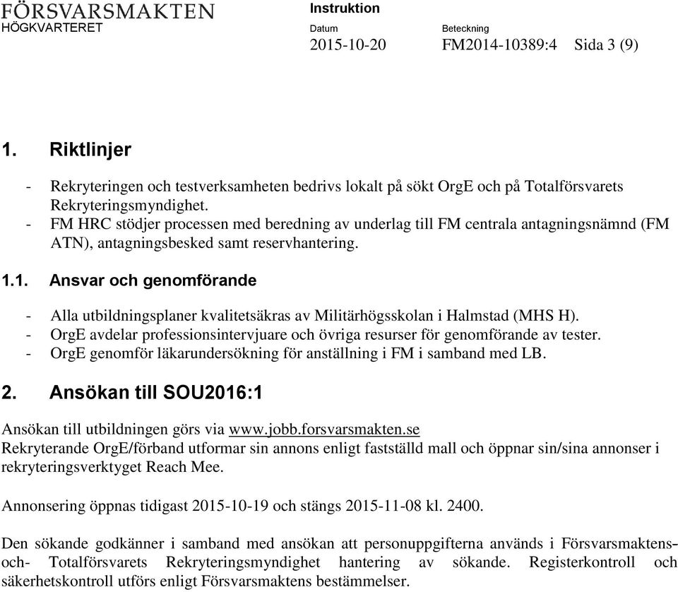 1. Ansvar och genomförande - Alla utbildningsplaner kvalitetsäkras av Militärhögsskolan i Halmstad (MHS H). - OrgE avdelar professionsintervjuare och övriga resurser för genomförande av tester.