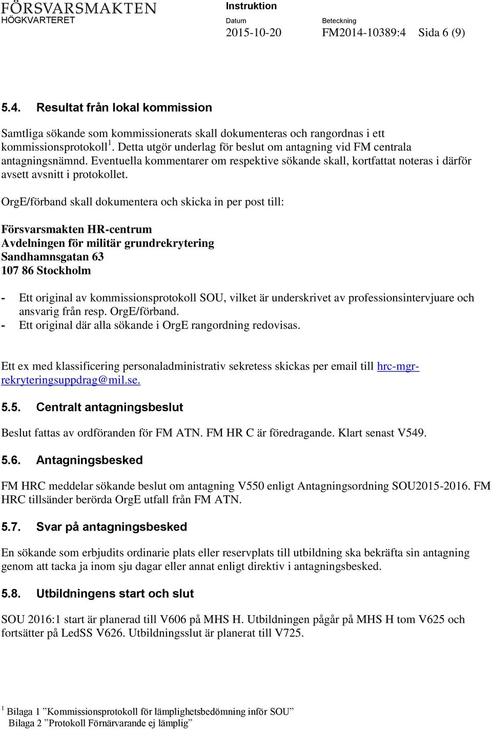 OrgE/förband skall dokumentera och skicka in per post till: Försvarsmakten HR-centrum Avdelningen för militär grundrekrytering Sandhamnsgatan 63 107 86 Stockholm - Ett original av