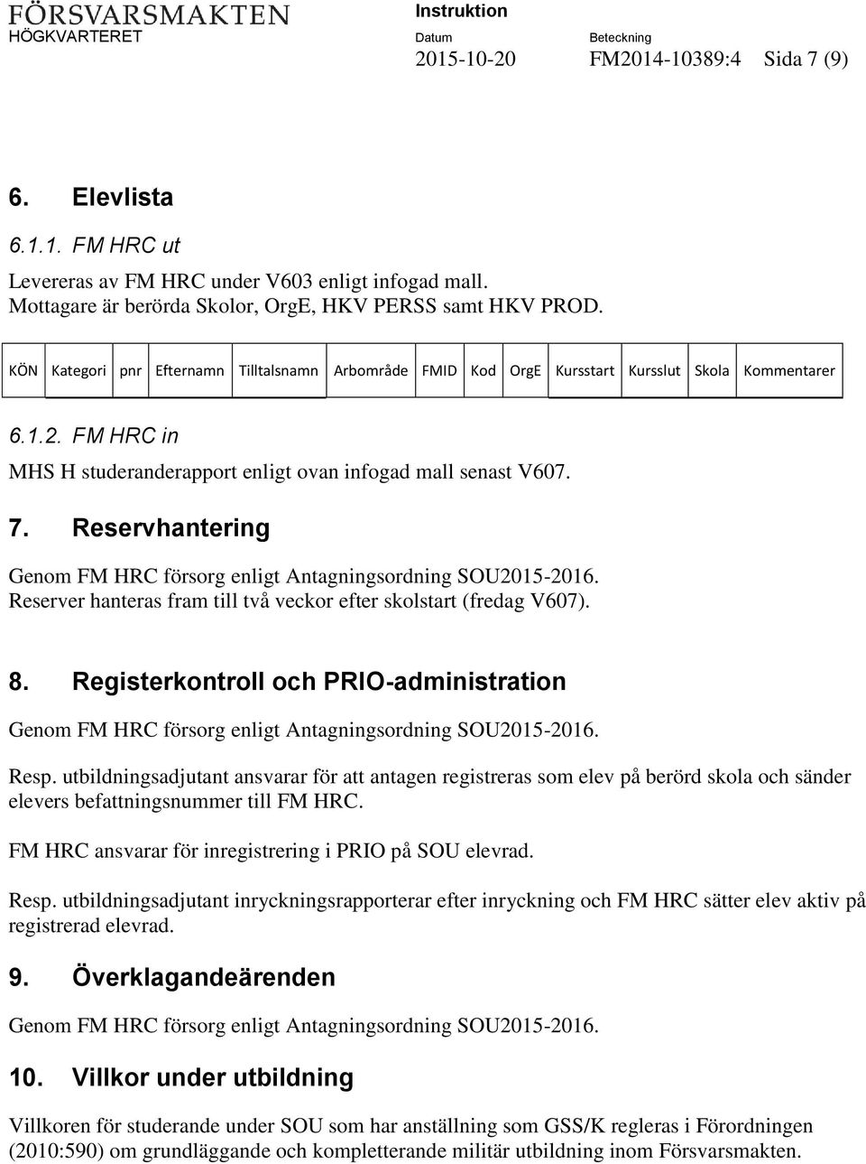 Reservhantering Genom FM HRC försorg enligt Antagningsordning SOU2015-2016. Reserver hanteras fram till två veckor efter skolstart (fredag V607). 8.