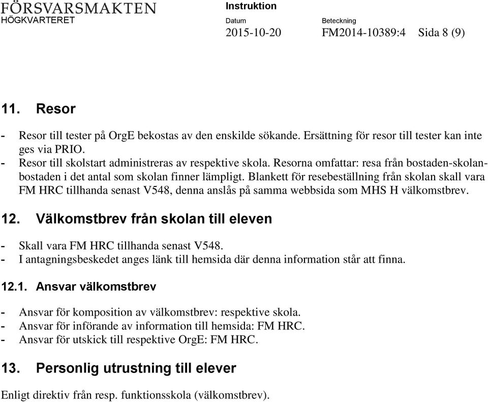 Blankett för resebeställning från skolan skall vara FM HRC tillhanda senast V548, denna anslås på samma webbsida som MHS H välkomstbrev. 12.
