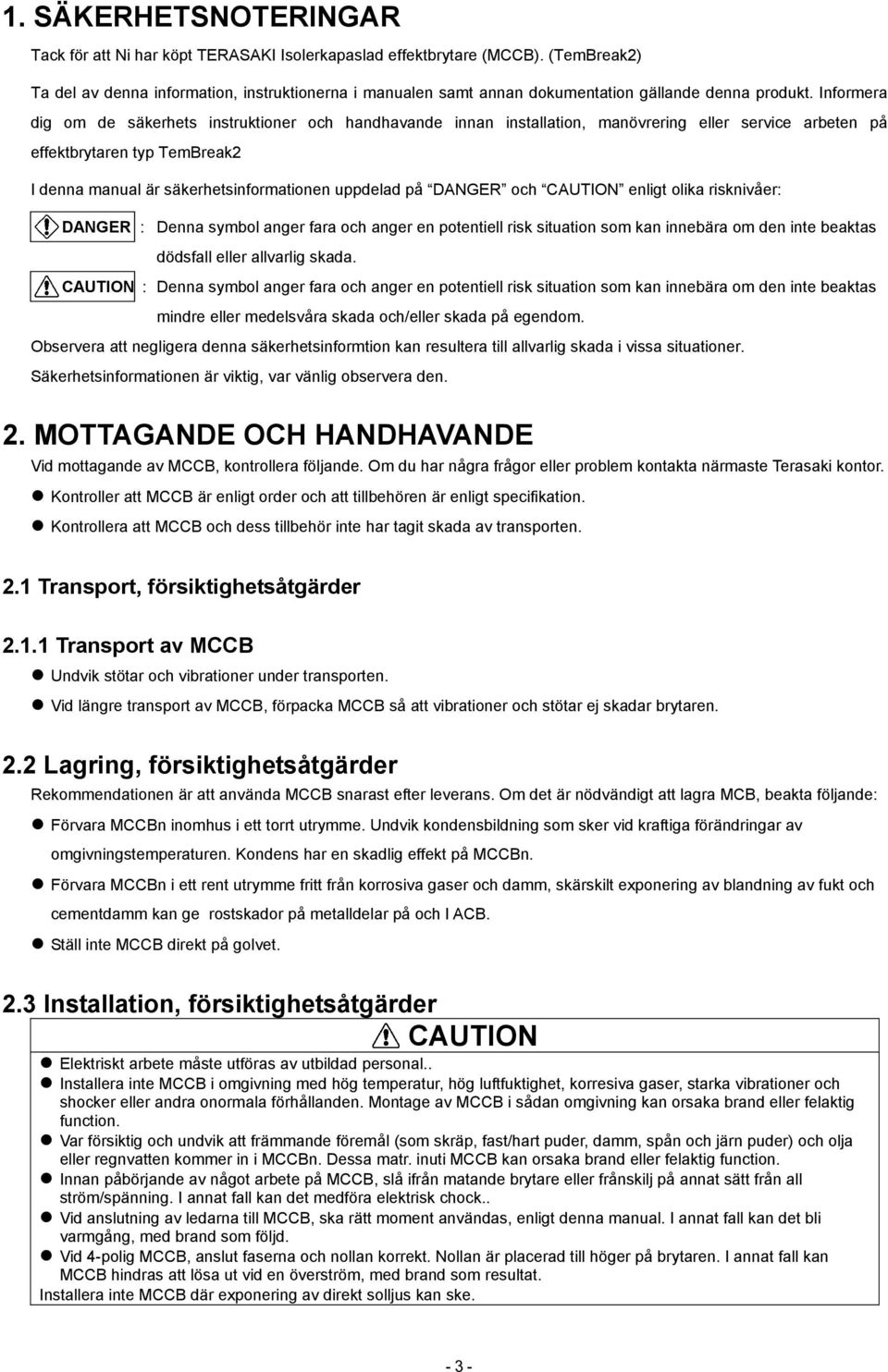 Informera dig om de säkerhets instruktioner och handhavande innan installation, manövrering eller service arbeten på effektbrytaren typ TemBreak2 I denna manual är säkerhetsinformationen uppdelad på