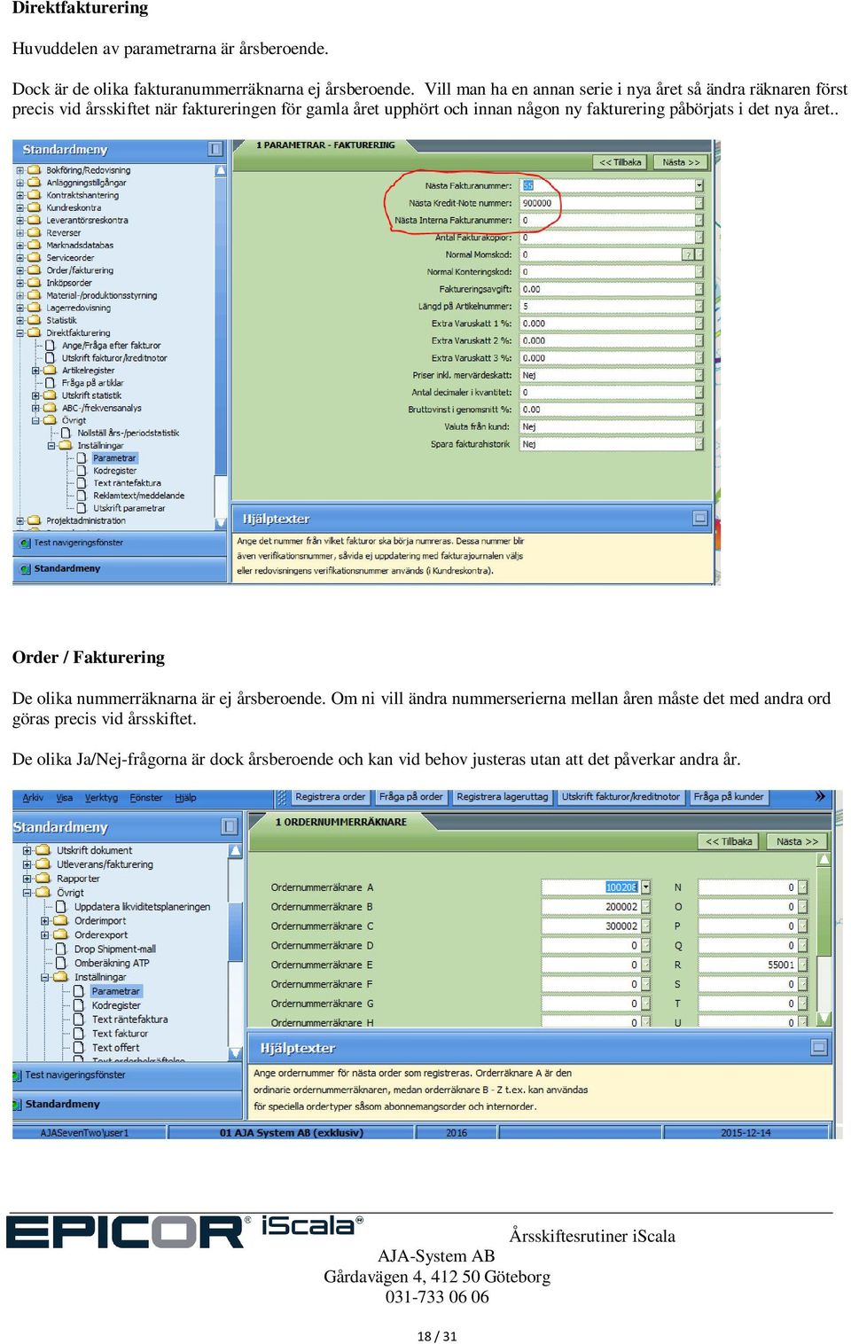 ny fakturering påbörjats i det nya året.. Order / Fakturering De olika nummerräknarna är ej årsberoende.