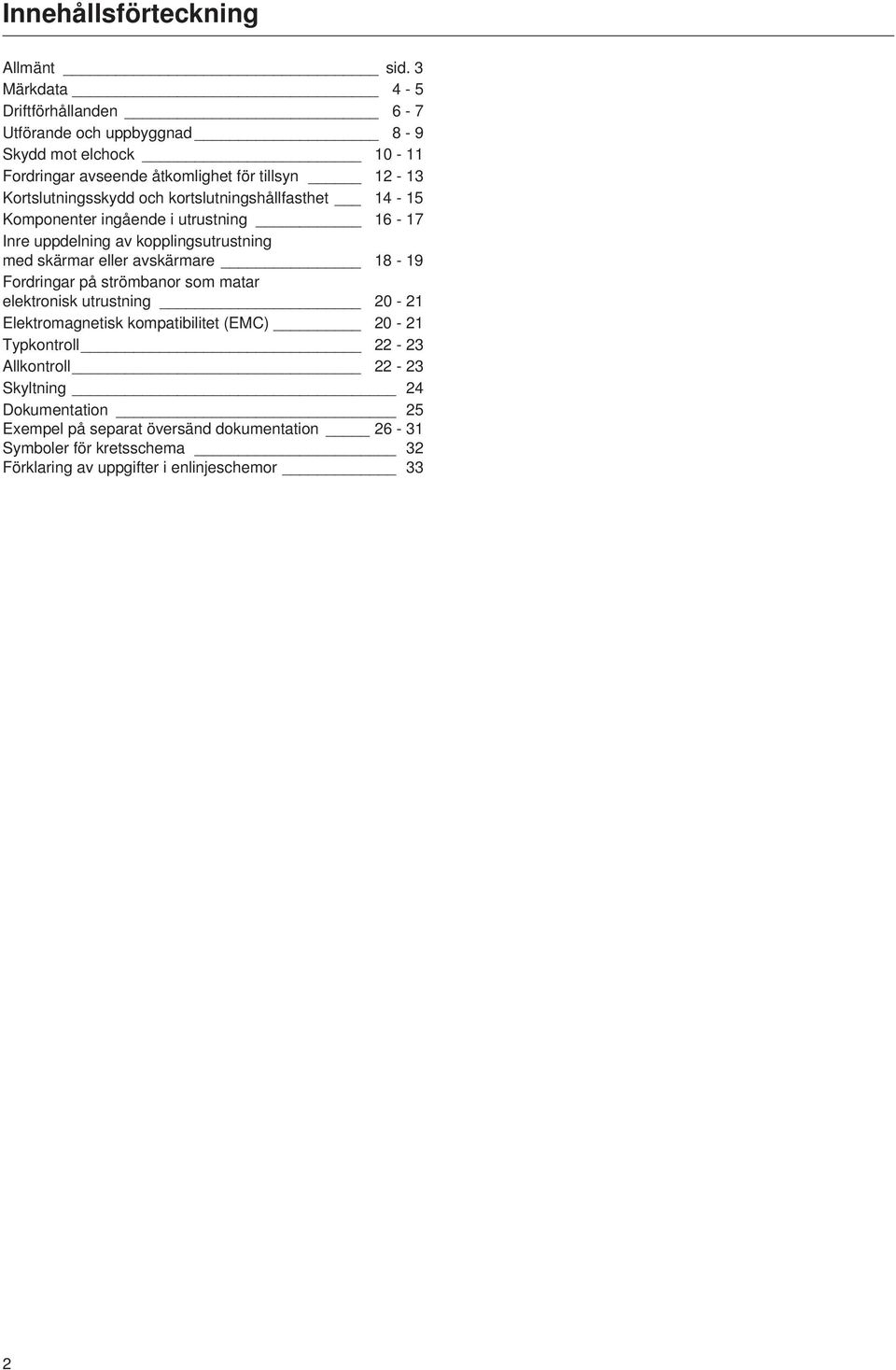 och kortslutningshållfasthet 4-5 Komponenter ingående i utrustning 6-7 Inre uppdelning av kopplingsutrustning med skärmar eller avskärmare 8-9 Fordringar