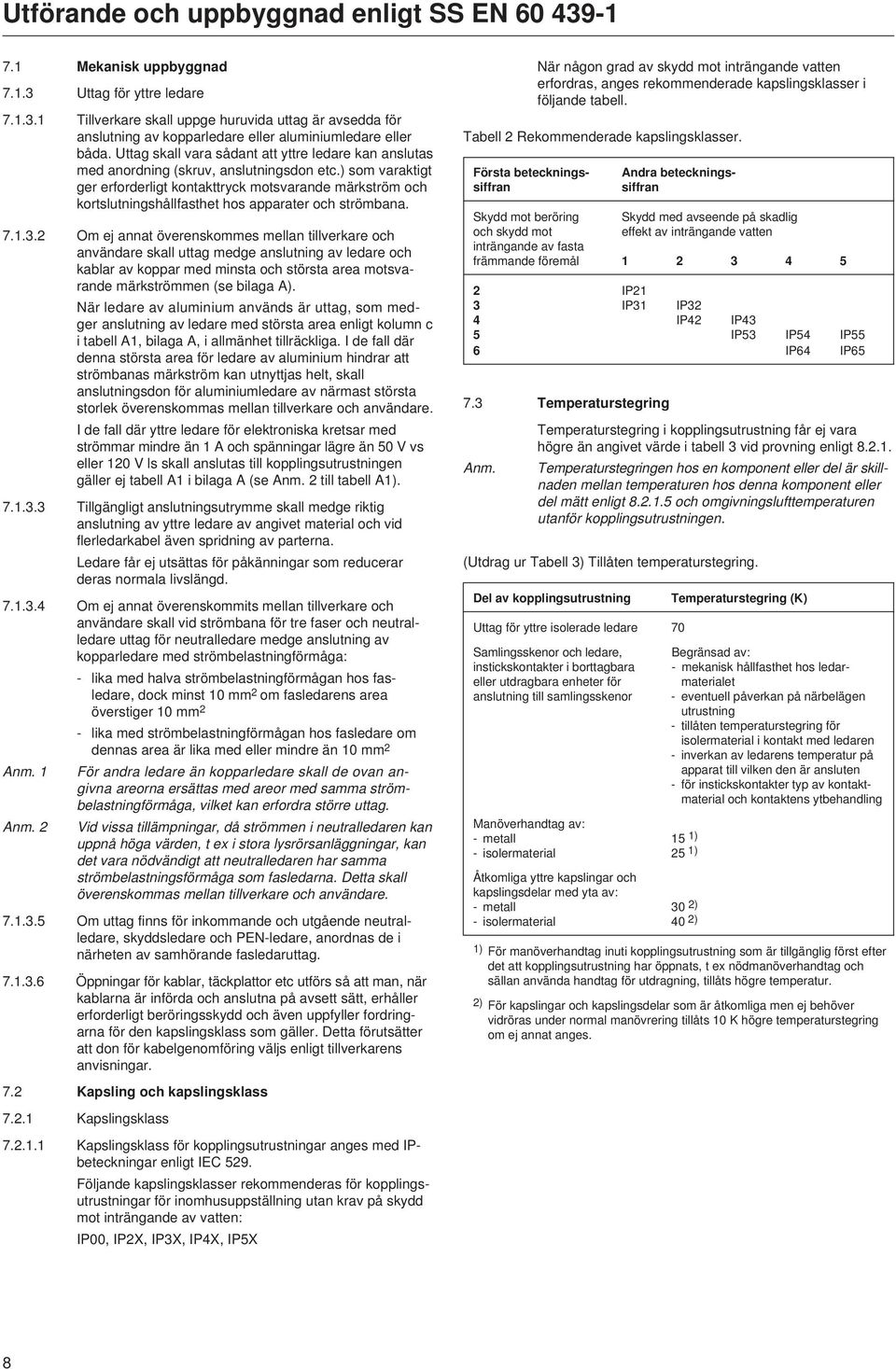 ) som varaktigt ger erforderligt kontakttryck motsvarande märkström och kortslutningshållfasthet hos apparater och strömbana. 7..3.