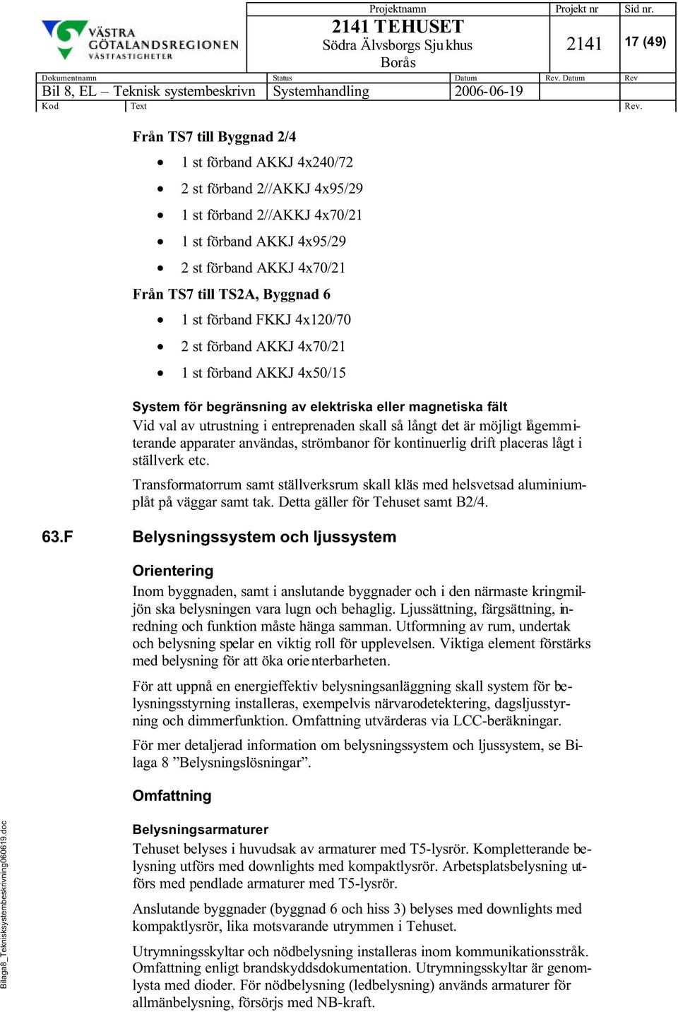 långt det är möjligt lågemmiterande apparater användas, strömbanor för kontinuerlig drift placeras lågt i ställverk etc.