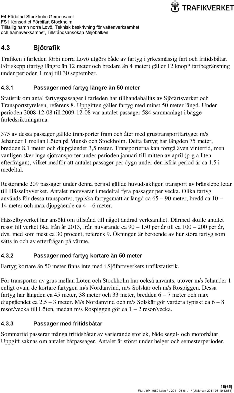 september. 4.3.1 Passager med fartyg längre än 50 meter Statistik om antal fartygspassager i farleden har tillhandahållits av Sjöfartsverket och Transportstyrelsen, referens 8.