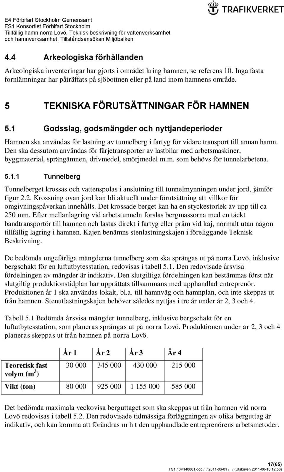 Den ska dessutom användas för färjetransporter av lastbilar med arbetsmaskiner, byggmaterial, sprängämnen, drivmedel, smörjmedel m.m. som behövs för tunnelarbetena. 5.1.