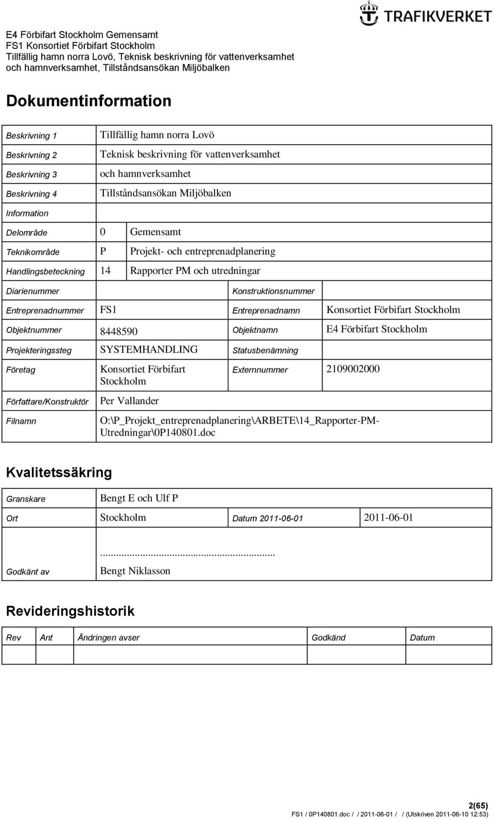 Entreprenadnamn Konsortiet Förbifart Stockholm Objektnummer 8448590 Objektnamn E4 Förbifart Stockholm Projekteringssteg SYSTEMHANDLING Statusbenämning Företag Författare/Konstruktör Filnamn