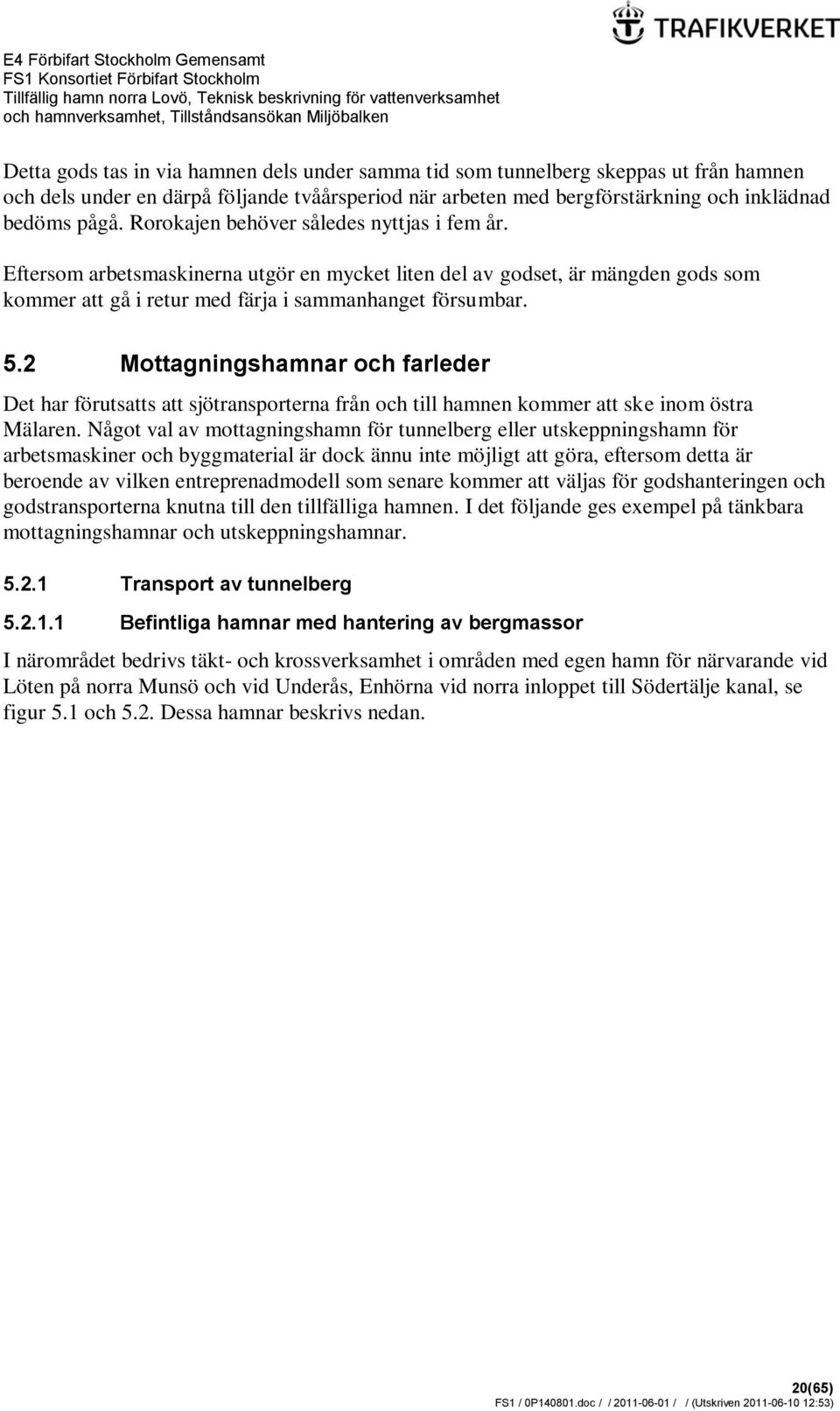 2 Mottagningshamnar och farleder Det har förutsatts att sjötransporterna från och till hamnen kommer att ske inom östra Mälaren.