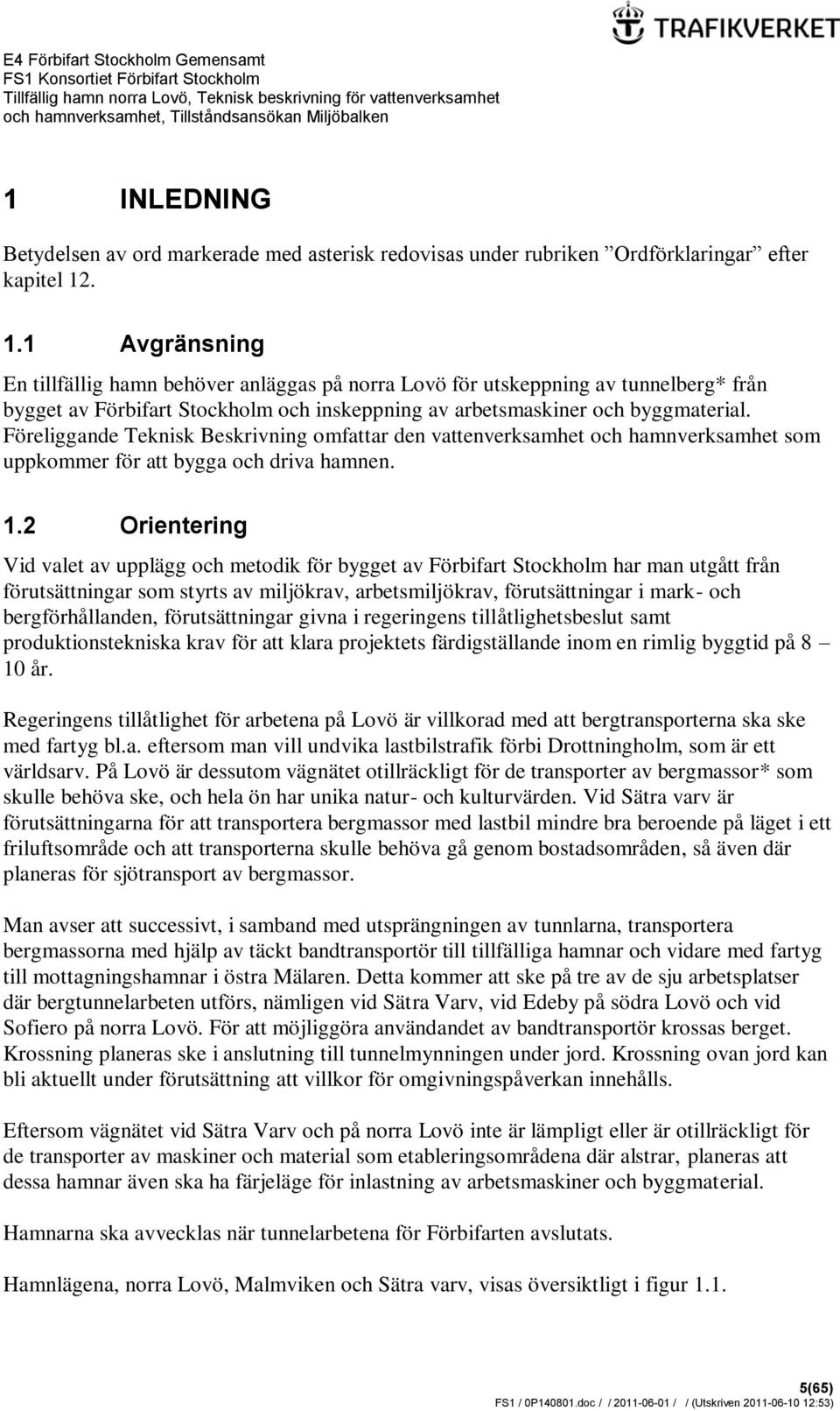 Föreliggande Teknisk Beskrivning omfattar den vattenverksamhet och hamnverksamhet som uppkommer för att bygga och driva hamnen. 1.