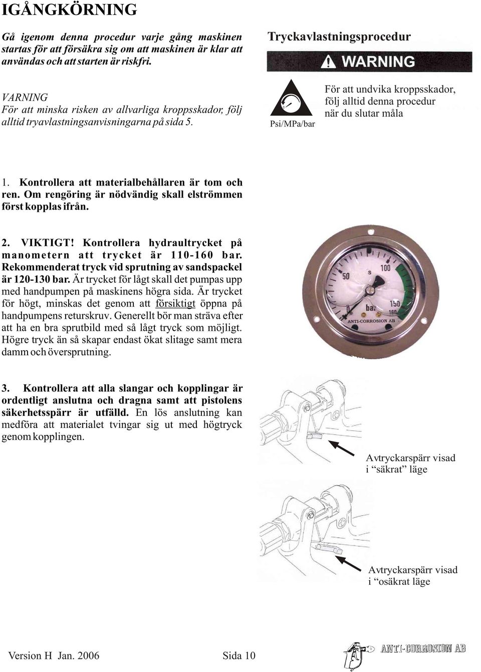 0 Psi/MPa/bar För att undvika kroppsskador, följ alltid denna procedur när du slutar måla 1. Kontrollera att materialbehållaren är tom och ren.