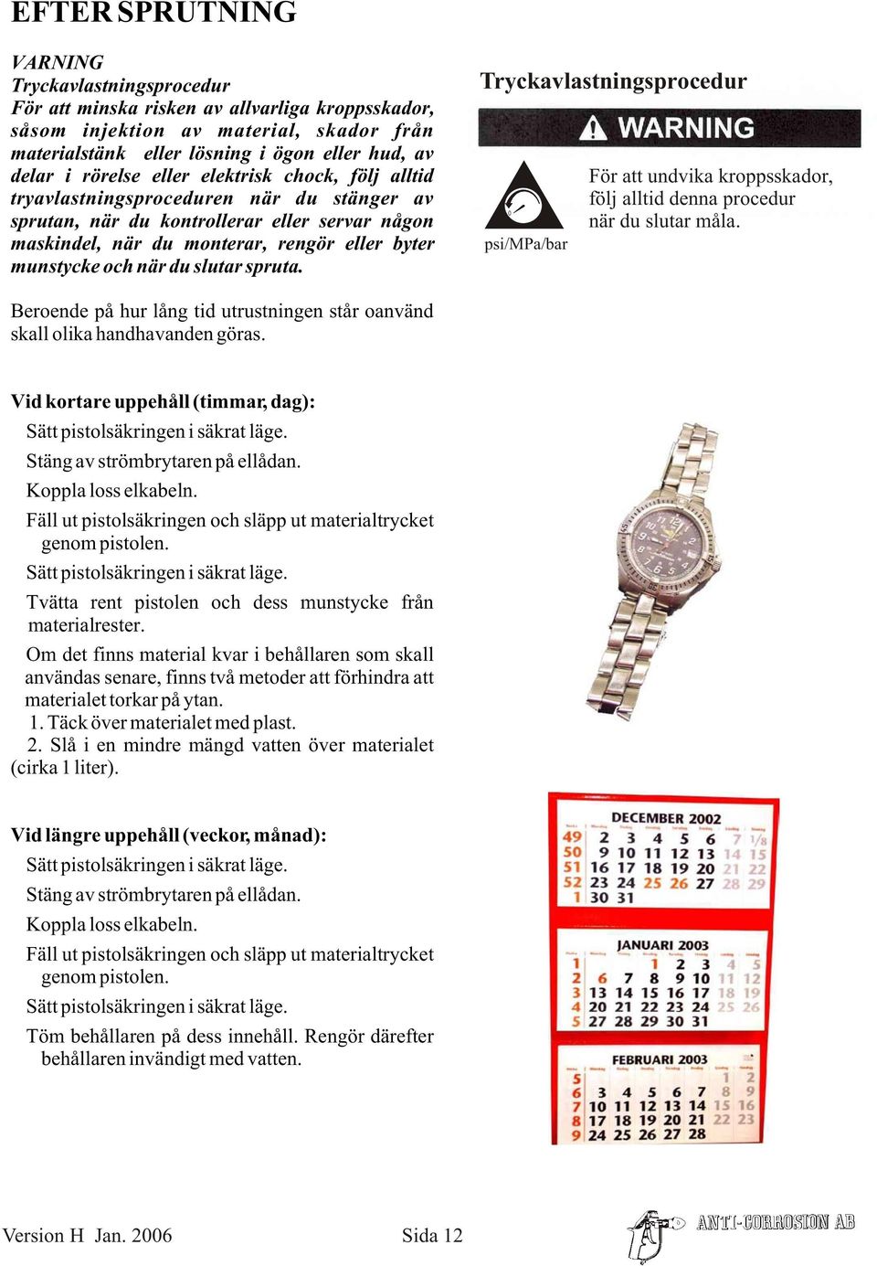 du slutar spruta. Tryckavlastningsprocedur 0 psi/mpa/bar För att undvika kroppsskador, följ alltid denna procedur när du slutar måla.
