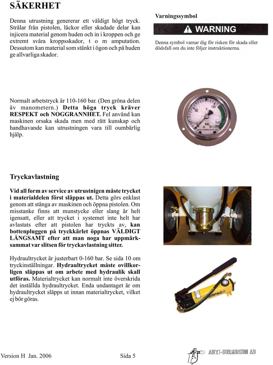 Dessutom kan material som stänkt i ögon och på huden ge allvarliga skador. Varningssymbol Denna symbol varnar dig för risken för skada eller dödsfall om du inte följer instruktionerna.