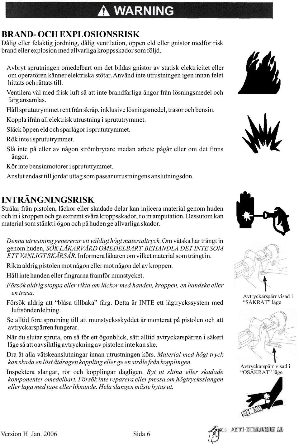 !ventilera väl med frisk luft så att inte brandfarliga ångor från lösningsmedel och färg ansamlas.!håll sprututrymmet rent från skräp, inklusive lösningsmedel, trasor och bensin.