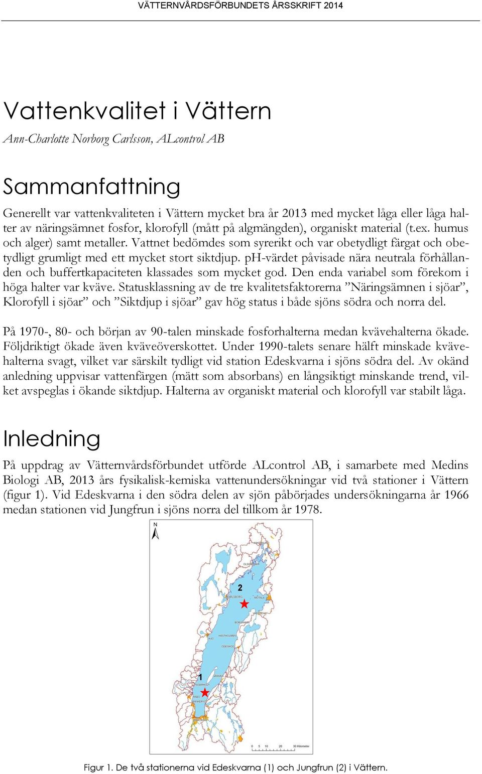 Vattnet bedömdes som syrerikt och var obetydligt färgat och obetydligt grumligt med ett mycket stort siktdjup.
