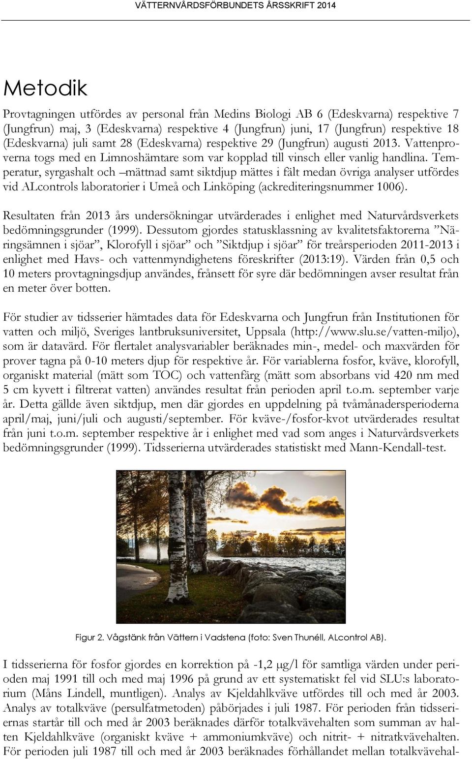 Temperatur, syrgashalt och mättnad samt siktdjup mättes i fält medan övriga analyser utfördes vid ALcontrols laboratorier i Umeå och Linköping (ackrediteringsnummer 16).