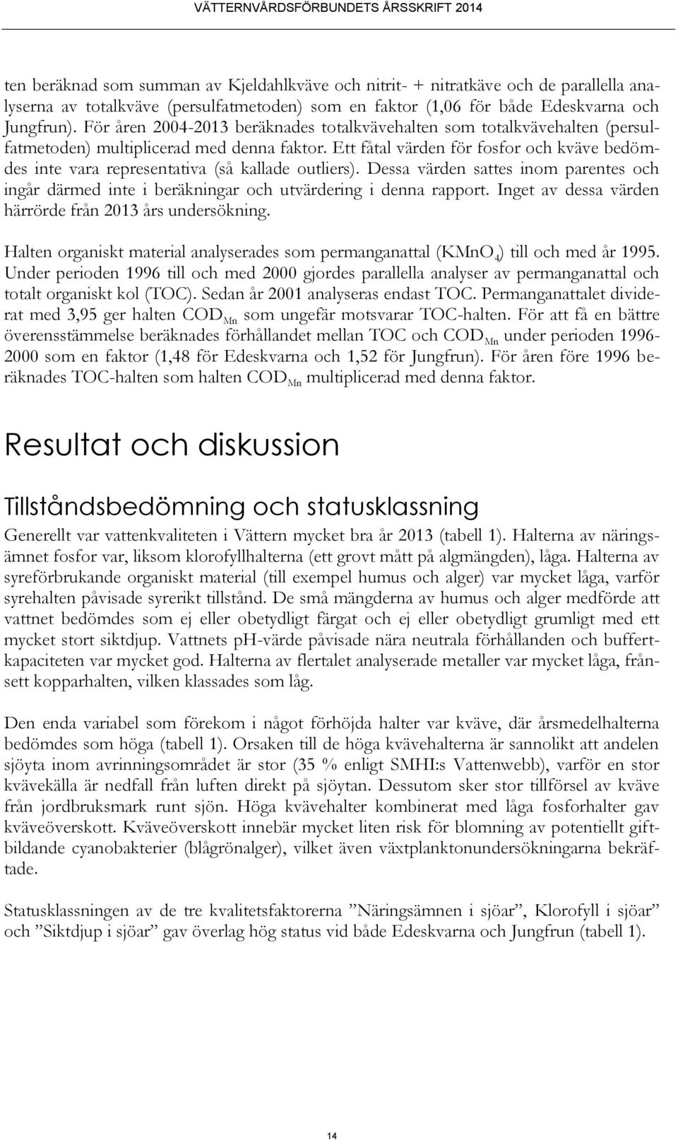 Ett fåtal värden för fosfor och kväve bedömdes inte vara representativa (så kallade outliers). Dessa värden sattes inom parentes och ingår därmed inte i beräkningar och utvärdering i denna rapport.