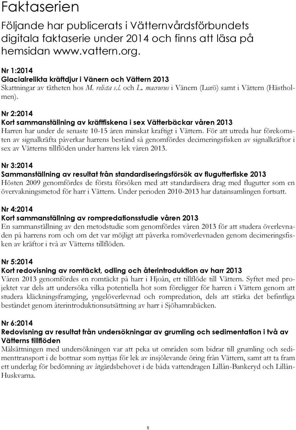 Nr 2:214 Kort sammanställning av kräftfiskena i sex Vätterbäckar våren 213 Harren har under de senaste 1-15 åren minskat kraftigt i Vättern.