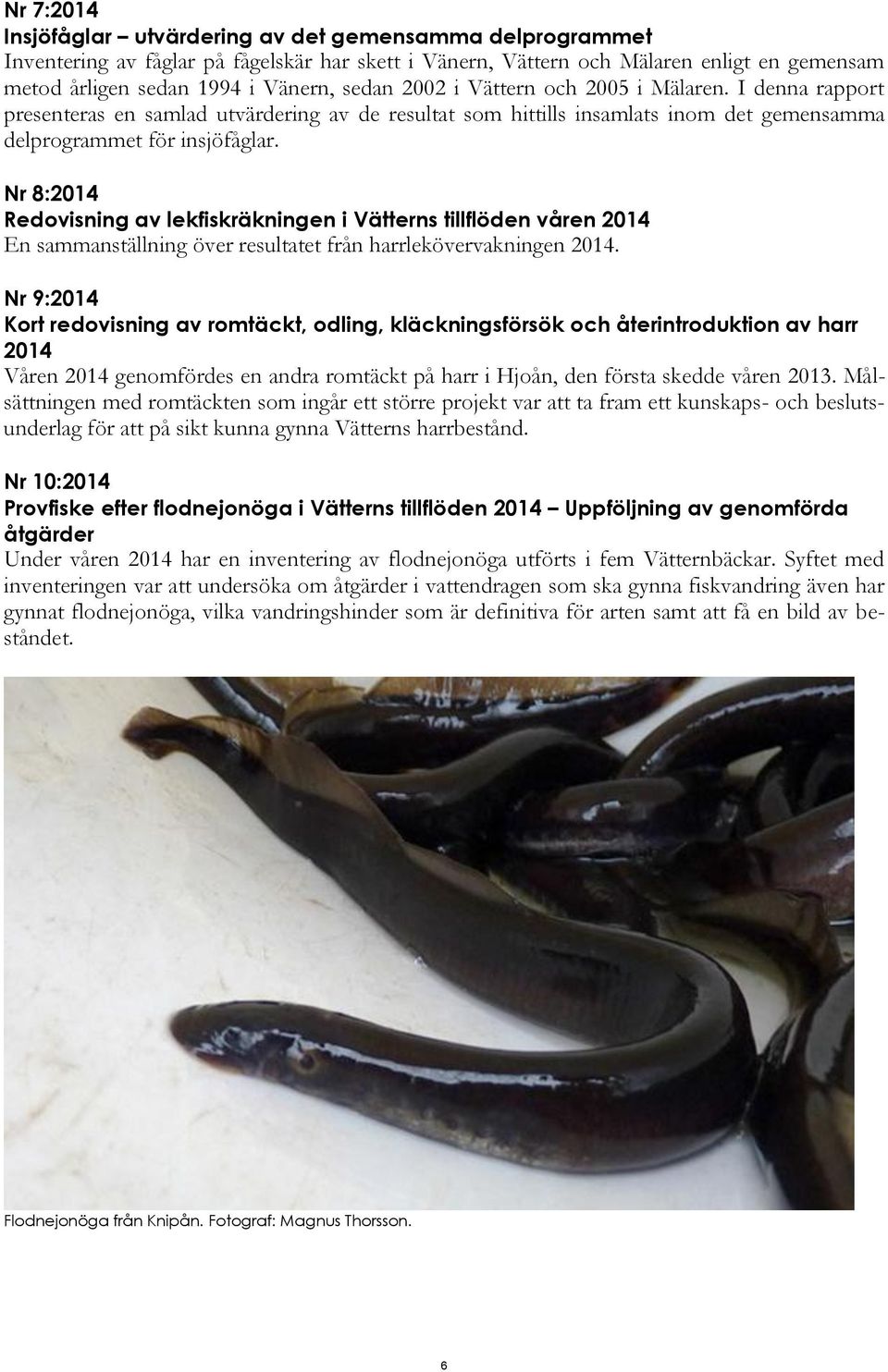 Nr 8:214 Redovisning av lekfiskräkningen i Vätterns tillflöden våren 214 En sammanställning över resultatet från harrlekövervakningen 214.