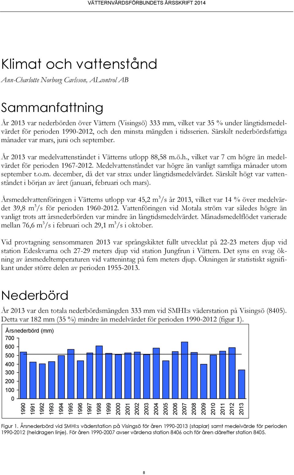 Särskilt nederbördsfattiga månader var mars, juni och september. År 213 var medelvattenståndet i Vätterns utlopp 88,58 m.ö.h., vilket var 7 cm högre än medelvärdet för perioden 1967-212.