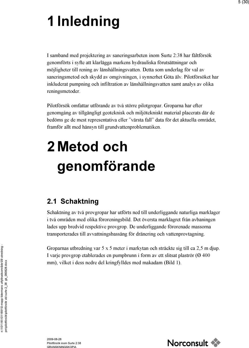 Pilotförsöket har inkluderat pumpning och infiltration av länshållningsvatten samt analys av olika reningsmetoder. Pilotförsök omfattar utförande av två större pilotgropar.