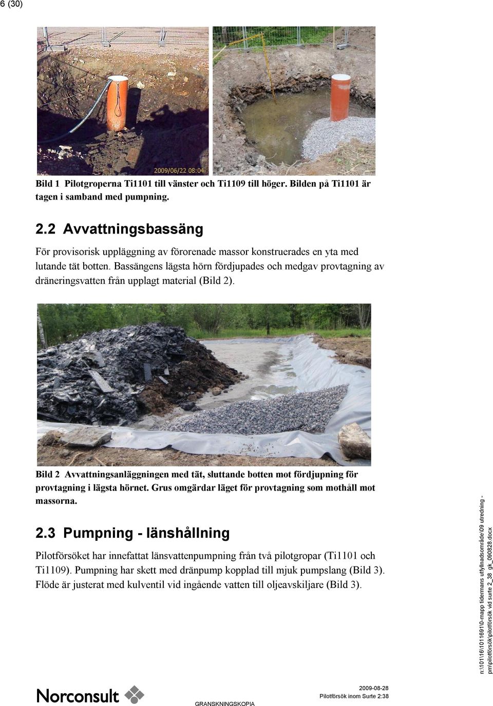 Bassängens lägsta hörn fördjupades och medgav provtagning av dräneringsvatten från upplagt material (Bild 2).