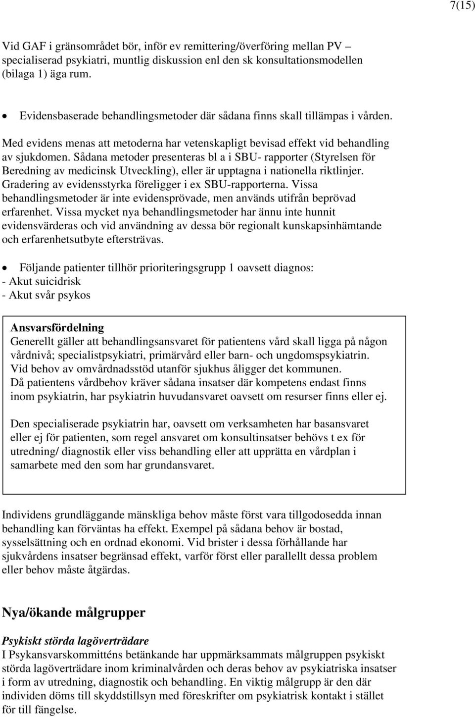 Sådana metoder presenteras bl a i SBU- rapporter (Styrelsen för Beredning av medicinsk Utveckling), eller är upptagna i nationella riktlinjer.