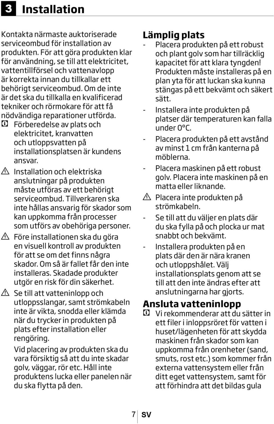 Om de inte är det ska du tillkalla en kvalificerad tekniker och rörmokare för att få nödvändiga reparationer utförda.