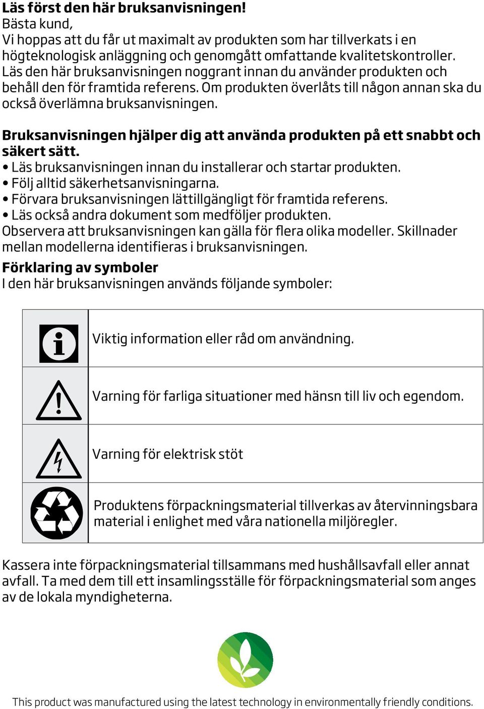 Bruksanvisningen hjälper dig att använda produkten på ett snabbt och säkert sätt. Läs bruksanvisningen innan du installerar och startar produkten. Följ alltid säkerhetsanvisningarna.