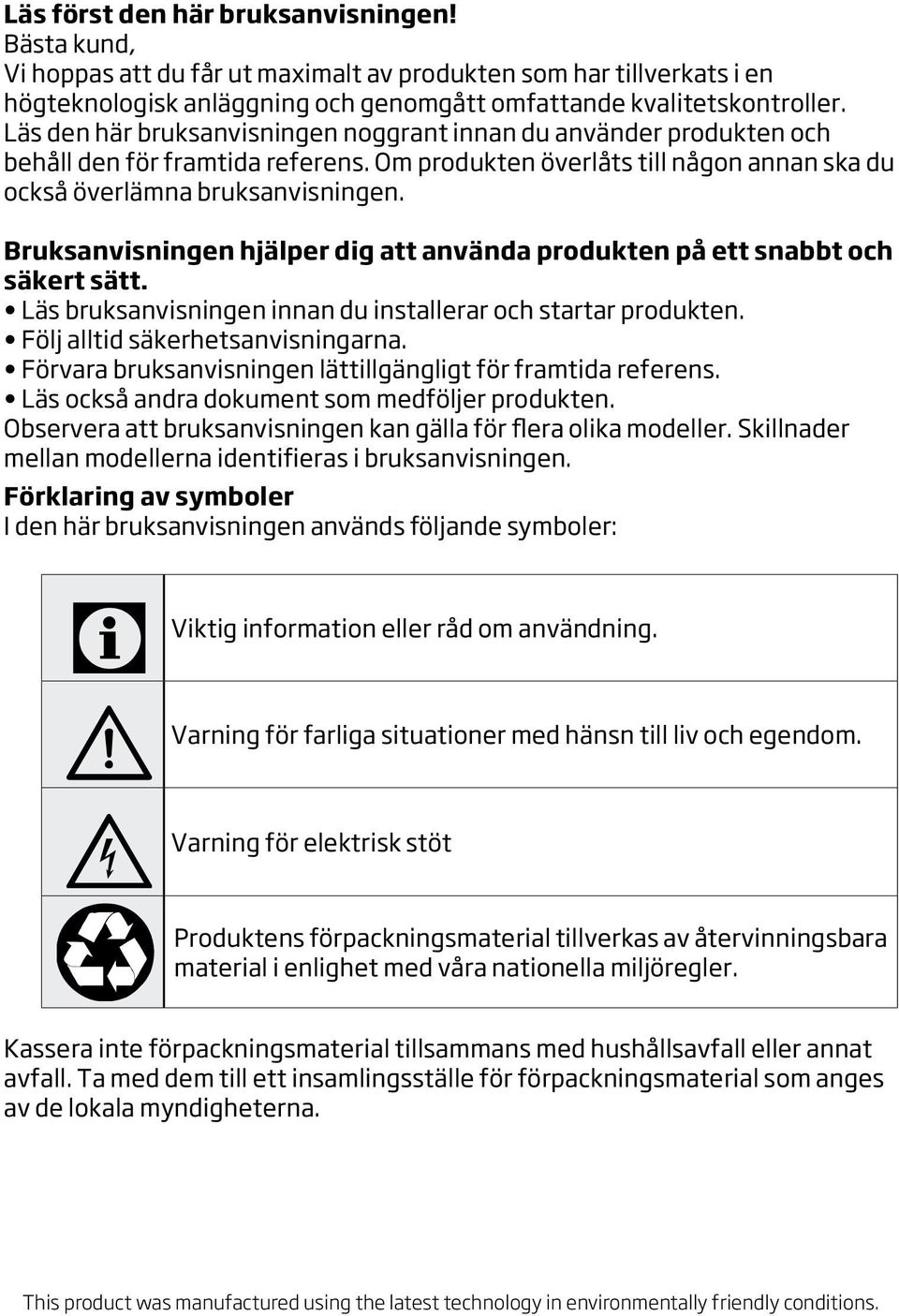 Bruksanvisningen hjälper dig att använda produkten på ett snabbt och säkert sätt. Läs bruksanvisningen innan du installerar och startar produkten. Följ alltid säkerhetsanvisningarna.