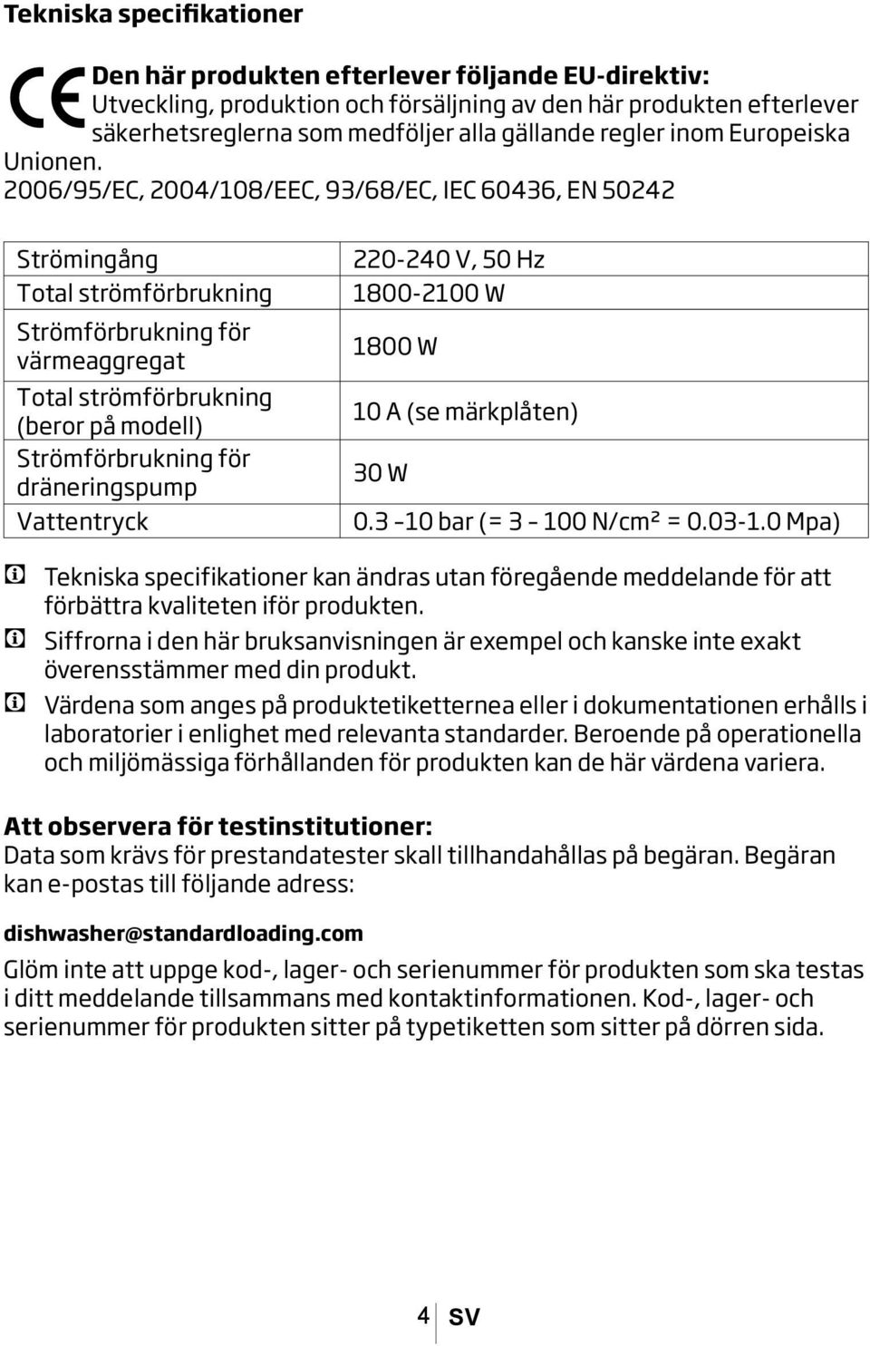 2006/95/EC, 2004/108/EEC, 93/68/EC, IEC 60436, EN 50242 Strömingång Total strömförbrukning Strömförbrukning för värmeaggregat Total strömförbrukning (beror på modell) Strömförbrukning för