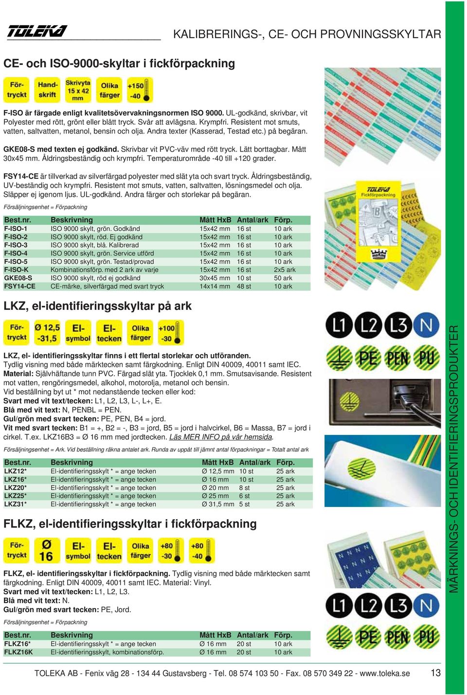 Andra texter (Kasserad, Testad etc.) på begäran. GKE08-S med texten ej godkänd. Skrivbar vit PVC-väv med rött tryck. Lätt borttagbar. Mått 30x45 mm. Åldringsbeständig och krympfri.