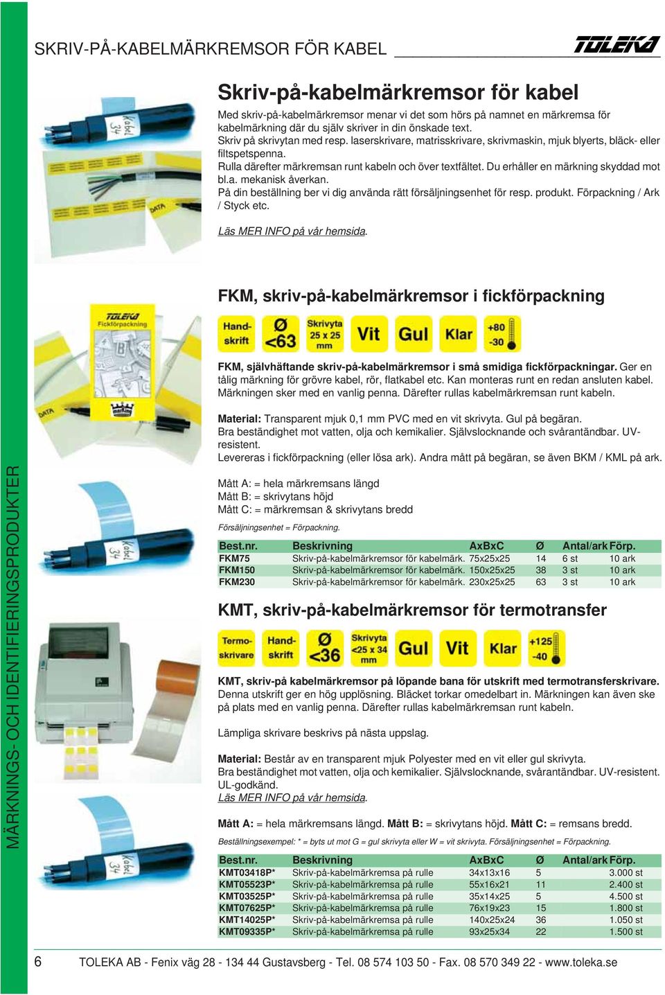 Du erhåller en märkning skyddad mot bl.a. mekanisk åverkan. På din beställning ber vi dig använda rätt försäljningsenhet för resp. produkt. Förpackning / Ark / Styck etc. Läs MER INFO på vår hemsida.