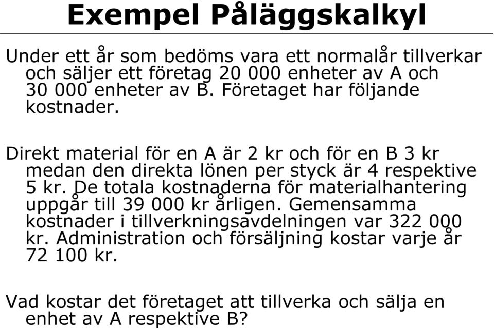 Direkt material för en A är 2 kr och för en B 3 kr medan den direkta lönen per styck är 4 respektive 5 kr.