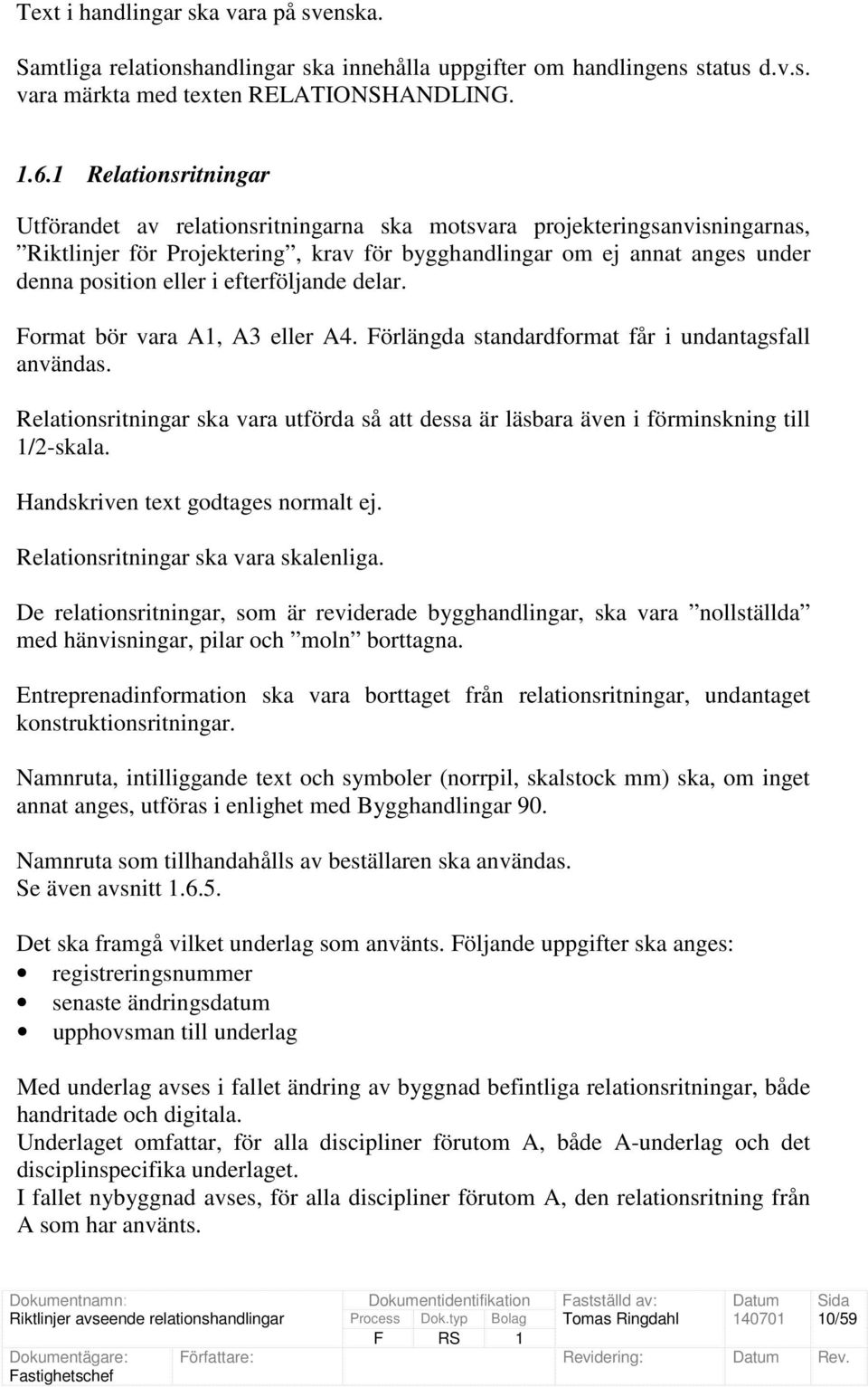 efterföljande delar. Format bör vara A1, A3 eller A4. Förlängda standardformat får i undantagsfall användas.