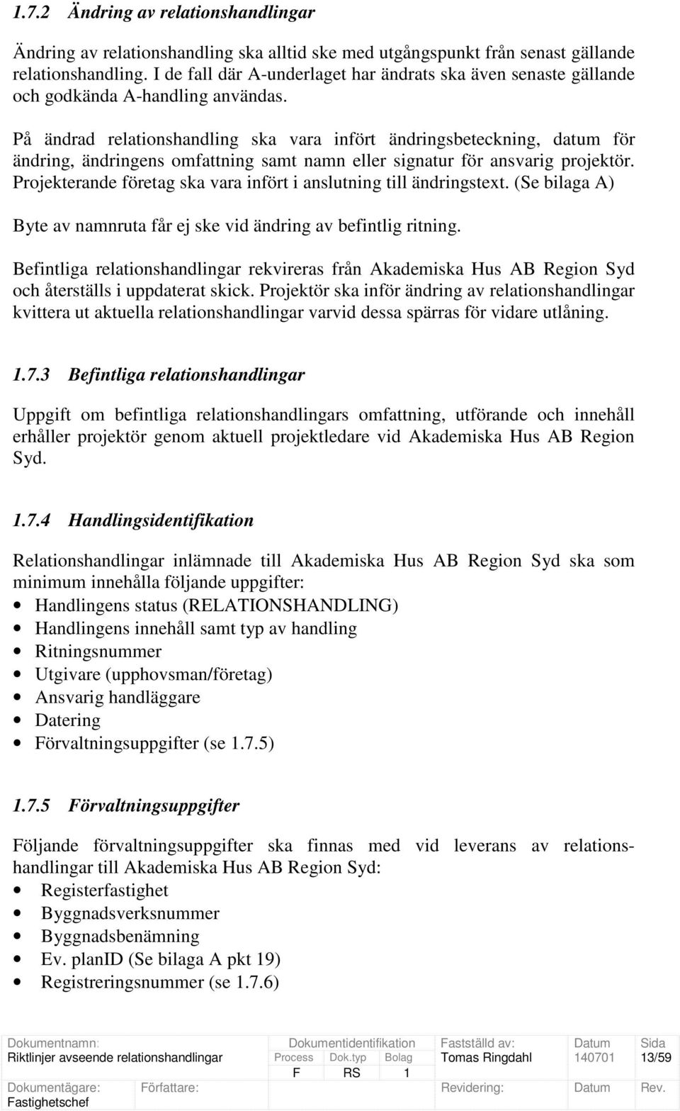 På ändrad relationshandling ska vara infört ändringsbeteckning, datum för ändring, ändringens omfattning samt namn eller signatur för ansvarig projektör.