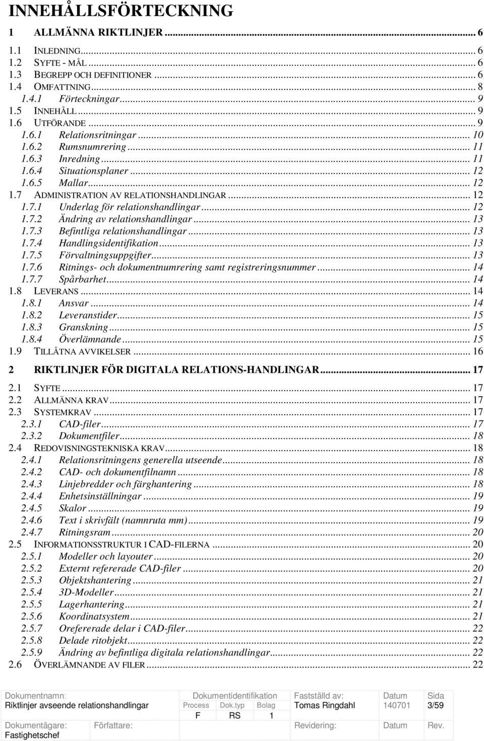 .. 12 1.7.2 Ändring av relationshandlingar... 13 1.7.3 Befintliga relationshandlingar... 13 1.7.4 Handlingsidentifikation... 13 1.7.5 Förvaltningsuppgifter... 13 1.7.6 Ritnings- och dokumentnumrering samt registreringsnummer.