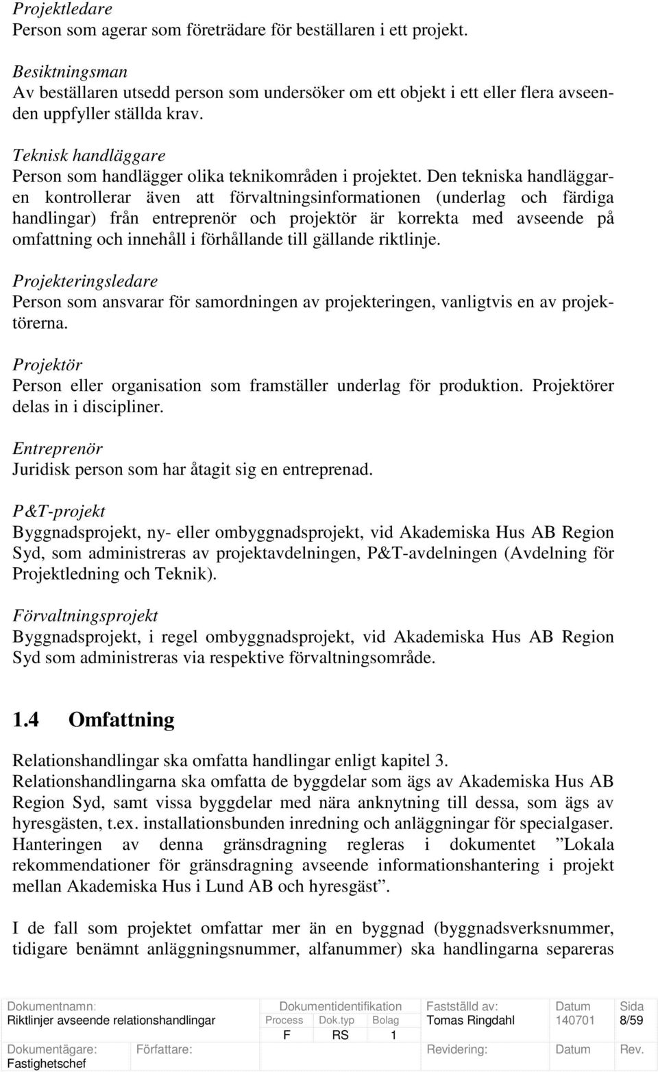 Den tekniska handläggaren kontrollerar även att förvaltningsinformationen (underlag och färdiga handlingar) från entreprenör och projektör är korrekta med avseende på omfattning och innehåll i